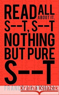 Read All about it, S--t, S--t Nothing but Pure S--t La Monica, Franco 9781438940687 Authorhouse - książka