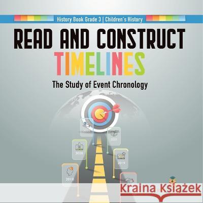 Read and Construct Timelines: The Study of Event Chronology History Book Grade 3 Children\'s History Baby Professor 9781541978584 Baby Professor - książka