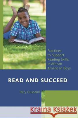 Read and Succeed: Practices to Support Reading Skills in African American Boys Husband, Terry 9781475801286 R&l Education - książka