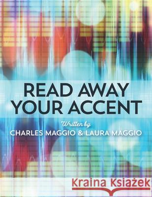 Read Away Your Accent: Be understood...the first time you say something! Laura Maggio Charles Maggio 9781734486704 Charles Maggio - książka