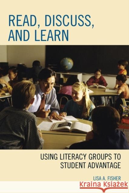 Read, Discuss, and Learn: Using Literacy Groups to Student Advantage Fisher, Lisa A. 9781607094289 Rowman & Littlefield Education - książka