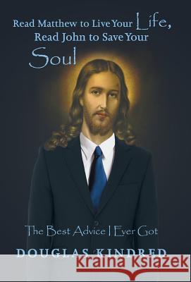 Read Matthew to Live Your Life, Read John to Save Your Soul: The Best Advice I Ever Got Douglas Kindred 9781490835860 WestBow Press - książka