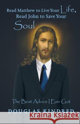 Read Matthew to Live Your Life, Read John to Save Your Soul: The Best Advice I Ever Got Douglas Kindred 9781490835877 WestBow Press - książka
