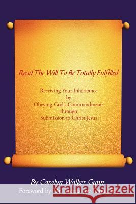 Read The Will To Be Totally Fulfilled: Receiving Your Inheritance by Obeying God's Commandments through Submission to Christ Jesus Gunn, Carolyn Walker 9781425956936 Authorhouse - książka