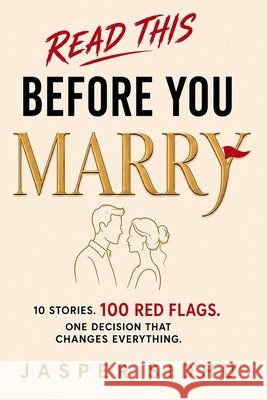Read This Before You Marry: 10 Stories. 100 Red Flags. One Decision That Changes Everything. Sidhu, Jasper 9798249314170 Independently Published - książka