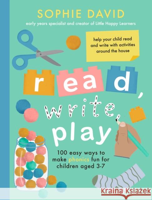 Read, Write, Play: 100 Easy Ways to Make Phonics Fun for Children Aged 3-7 Sophie David 9781472149909 Little, Brown Book Group - książka