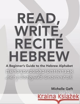 Read, Write, Recite Hebrew: A Beginner's Guide to the Hebrew Alphabet Michelle Geft 9780999140567 Hebrew Basics - książka