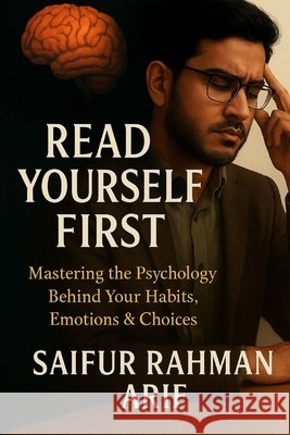 Read Yourself First: Mastering the Psychology Behind Your Habits, Emotions & Choices Arif, Saifur Rahman 9798290162577 Independently Published - książka