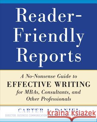 Reader-Friendly Reports: A No-Nonsense Guide to Effective Writing for Mbas, Consultants, and Other Professionals Daniel, Carter 9780071782852 MCGRAW-HILL CONTEMPORARY - książka