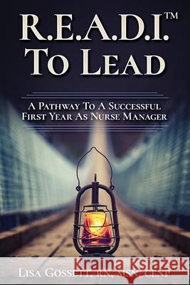 R.E.A.D.I. to Lead: A Pathway to a Successful First Year as Nurse Manager Lisa M Gossett 9780578250557 Gossettconsulting - książka