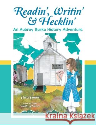 Readin', Writin' & Hecklin': An Aubrey Burke History Adventure Carol Castor, Bobbi Schlosser 9781728364377 Authorhouse - książka