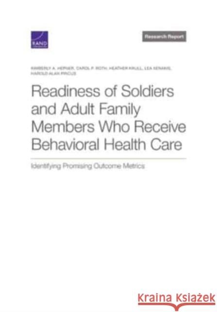 Readiness of Soldiers and Adult Family Members Who Receive Behavioral Health Care: Identifying Promising Outcome Metrics Kimberly Hepner, Carol Roth, Heather Krull, Lea Xenakis, Harold Pincus 9781977404800 RAND - książka