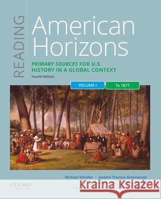 Reading American Horizons: Primary Sources for U.S. History in a Global Context, Volume I: To 1877 Michael Schaller Janette Thoma Andrew Kirk 9780197531266 Oxford University Press, USA - książka