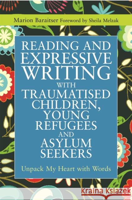 Reading and Expressive Writing with Traumatised Children, Young Refugees and Asylum Seekers: Unpack My Heart with Words Baraitser, Marion 9781849053846 JESSICA KINGSLEY PUBLISHERS - książka