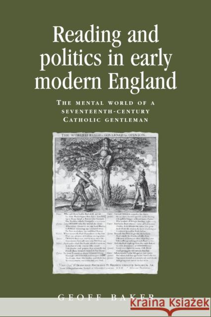 Reading and Politics in Early Modern England: The Mental World of a Seventeenth-Century Catholic Gentleman Baker, Geoff 9780719091247 Manchester University Press - książka