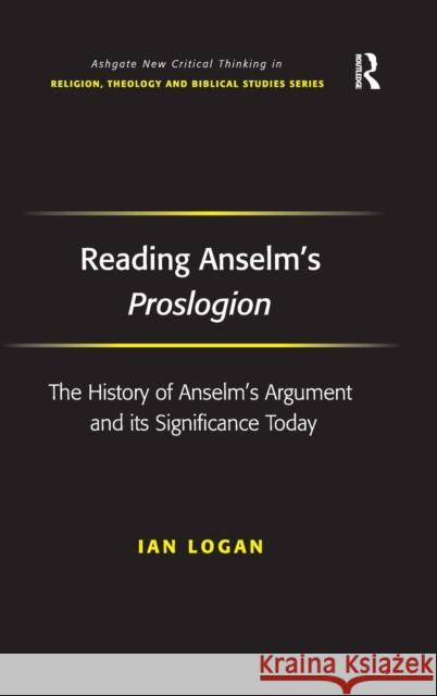 Reading Anselm's Proslogion: The History of Anselm's Argument and its Significance Today Logan, Ian 9780754661238 Ashgate Publishing Limited - książka