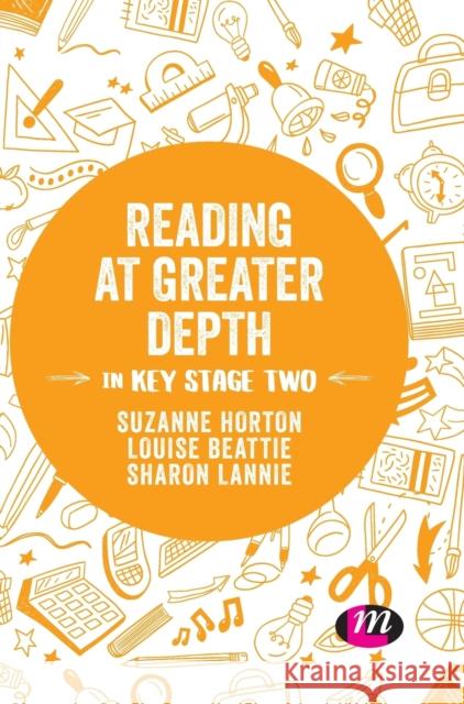 Reading at Greater Depth in Key Stage 2 Suzanne Horton Louise Beattie Sharon Lannie 9781526441690 Learning Matters - książka