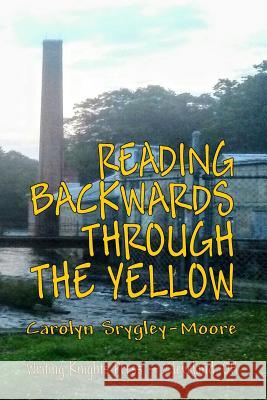 Reading Backwards Through the Yellow Carolyn Srygley-Moore 9781978284227 Createspace Independent Publishing Platform - książka