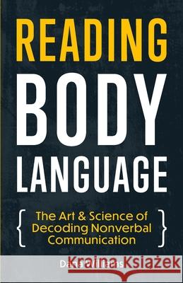 Reading Body Language: The Art & Science of Decoding Nonverbal Communication Dana Williams 9781955423045 Gtm Press LLC - książka