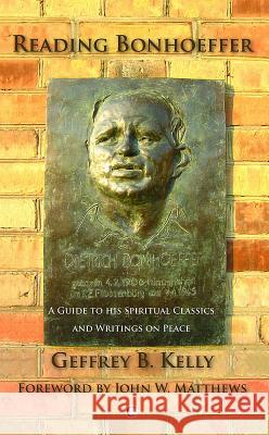 Reading Bonhoeffer: A Guide to His Spiritual Classics and Writings on Peace Geffrey B. Kelly 9780227172728 James Clarke Company - książka