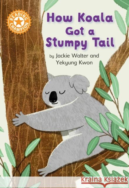 Reading Champion: How Koala Got a Stumpy Tail: Independent Reading Orange 6 Jackie Walter 9781445183916 Hachette Children's Group - książka