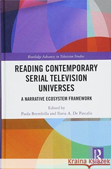 Reading Contemporary Serial Television Universes: A Narrative Ecosystem Framework Paola Brembilla Ilaria A. d 9781138071391 Routledge - książka