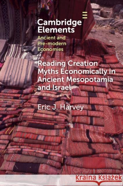 Reading Creation Myths Economically in Ancient Mesopotamia and Israel Eric J. (Stanford University) Harvey 9781009559911 Cambridge University Press - książka