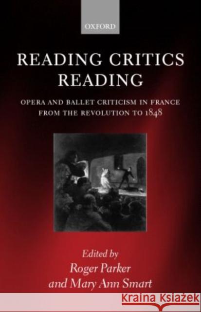 Reading Critics Reading: Opera and Ballet Criticism in France from the Revolution to 1848 Parker, Roger 9780198166979 Oxford University Press - książka