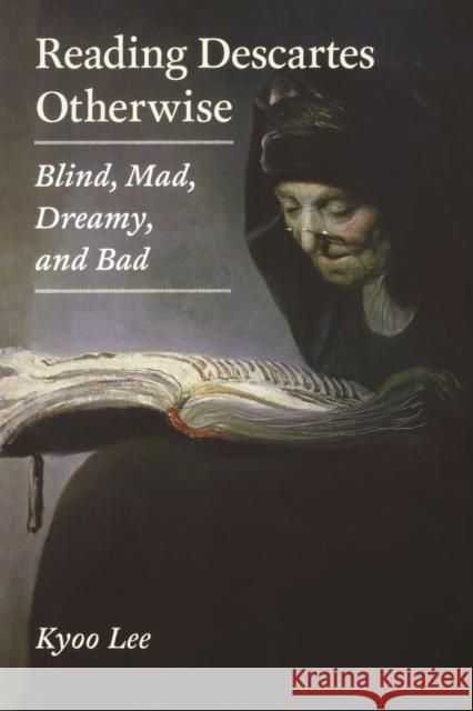 Reading Descartes Otherwise: Blind, Mad, Dreamy, and Bad Lee, Kyoo 9780823244850 Fordham University Press - książka