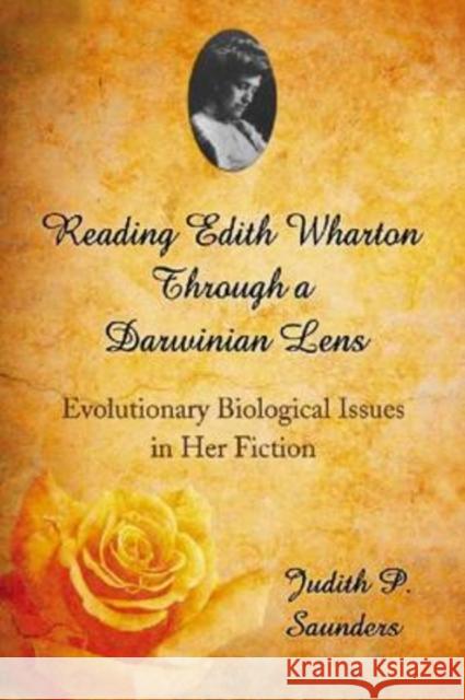 Reading Edith Wharton Through a Darwinian Lens: Evolutionary Biological Issues in Her Fiction Saunders, Judith P. 9780786440023 McFarland & Company - książka