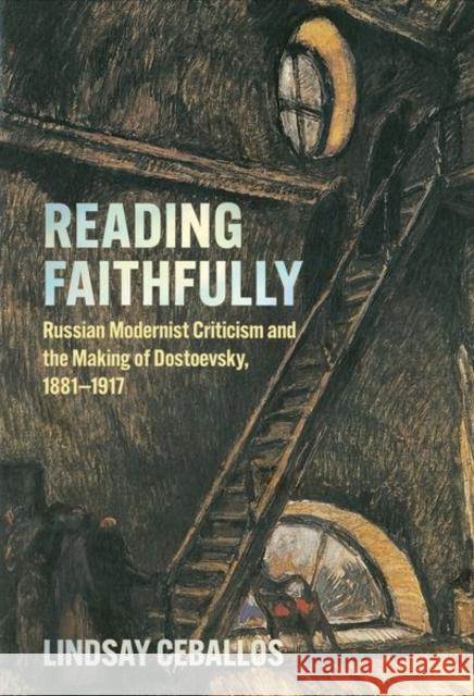 Reading Faithfully: Russian Modernist Criticism and the Making of Dostoevsky, 1881-1917 Lindsay Ceballos 9781501782756 Northern Illinois University Press - książka
