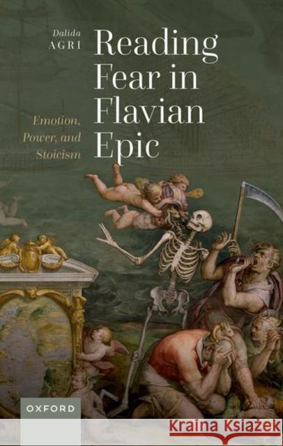 Reading Fear in Flavian Epic: Emotion, Power, and Stoicism Agri, Dalida 9780192859303 Oxford University Press - książka