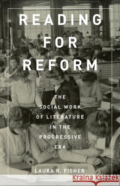 Reading for Reform: The Social Work of Literature in the Progressive Era Laura R. Fisher 9781517903824 University of Minnesota Press - książka