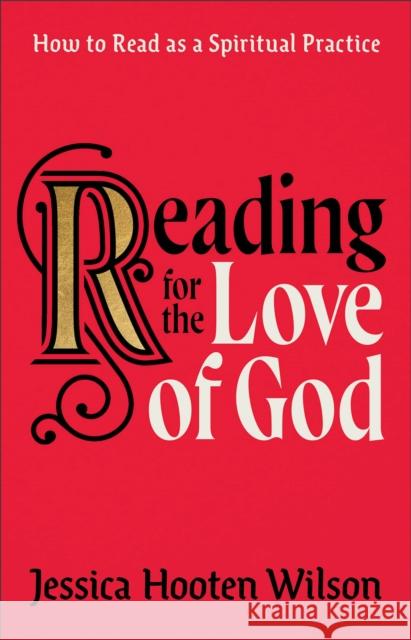 Reading for the Love of God: How to Read as a Spiritual Practice Wilson, Jessica Hooten 9781587435256 Baker Publishing Group - książka