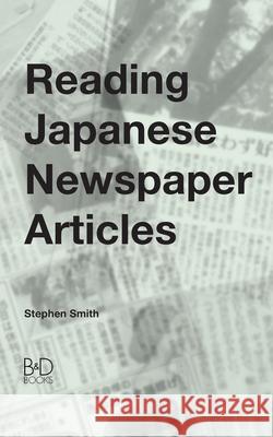 Reading Japanese Newspaper Articles: A Guide for Advanced Japanese Language Students Smith, Stephen 9780956807601 B&D Books - książka