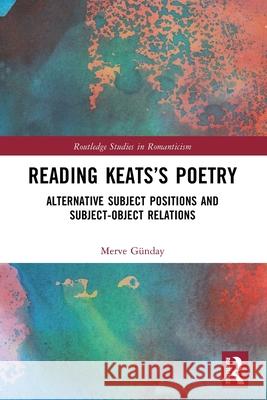 Reading Keats's Poetry: Alternative Subject Positions and Subject-Object Relations Merve Gunday 9781032580364 Routledge - książka