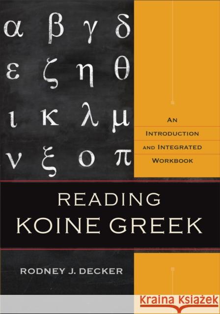 Reading Koine Greek – An Introduction and Integrated Workbook Rodney J. Decker 9780801039287 Baker Publishing Group - książka