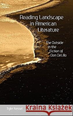 Reading Landscape in American Literature: The Outside in the Fiction of Don Delillo Kessel, Tyler H. 9781604977554 Cambria Press - książka
