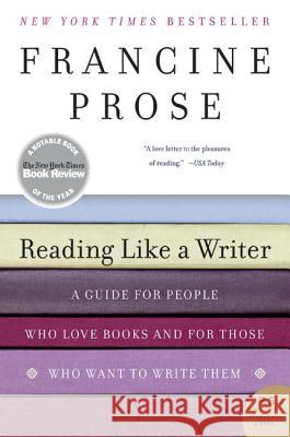 Reading Like a Writer: A Guide for People Who Love Books and for Those Who Want to Write Them Prose, Francine 9780060777050 Harper Perennial - książka