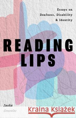 Reading Lips: Essays on Deafness, Disability and Identity Jackie Gonzalez 9781684819171 Mango - książka
