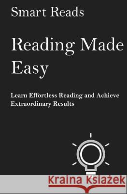 Reading Made Easy: Learn Effortless Reading and Achieve Extraordinary Results Smart Reads 9781547086757 Createspace Independent Publishing Platform - książka