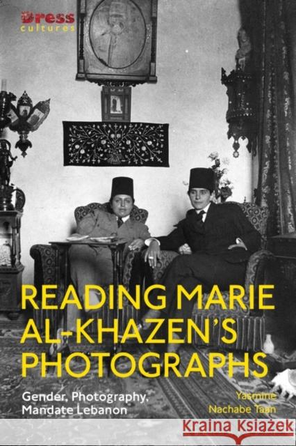 Reading Marie Al-Khazen's Photographs: Gender, Photography, Mandate Lebanon Yasmine Nachabe Taan Elizabeth Wilson Reina Lewis 9781350191624 Bloomsbury Visual Arts - książka