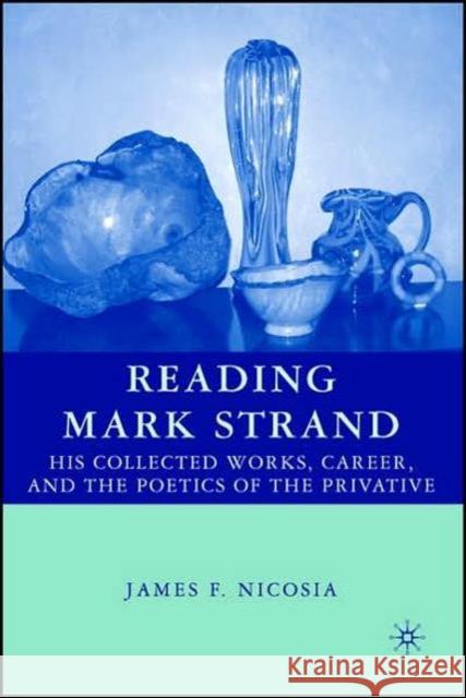 Reading Mark Strand: His Collected Works, Career, and the Poetics of the Privative Nicosia, J. 9781403976703 Palgrave MacMillan - książka