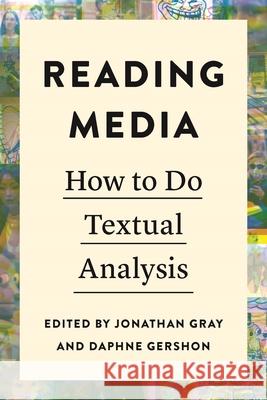 Reading Media: How to Do Textual Analysis Jonathan Gray Daphne Gershon 9781479830305 New York University Press - książka