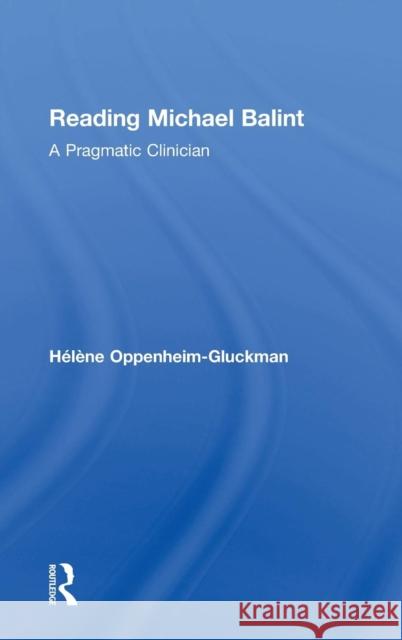 Reading Michael Balint: A Pragmatic Clinician Helene Oppenheim-Gluckman Haelaene Oppenheim-Gluckman 9780415713788 Routledge - książka
