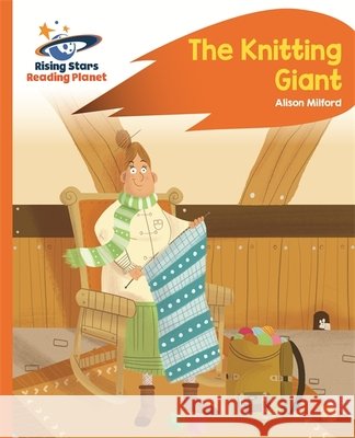 Reading Planet - The Knitting Giant - Orange: Rocket Phonics  Milford, Alison 9781471880094 Rising Stars Reading Planet - książka