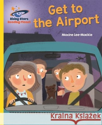 Reading Planet - Get to the Airport - Yellow: Galaxy Maxine Lee 9781510433861 Rising Stars UK Ltd - książka