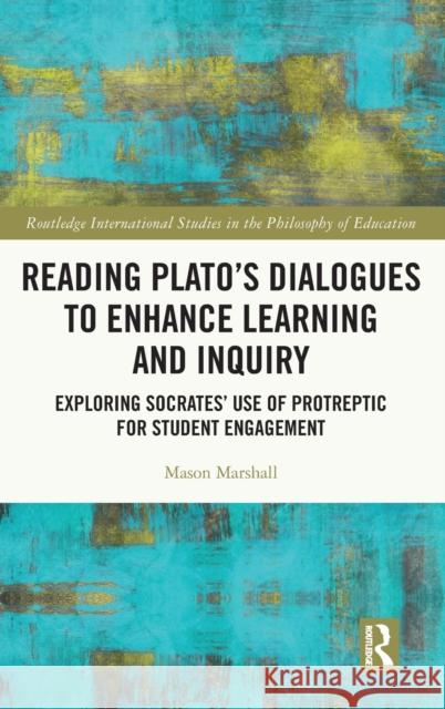 Reading Plato's Dialogues to Enhance Learning and Inquiry: Exploring Socrates' Use of Protreptic for Student Engagement Mason Marshall 9780367636326 Routledge - książka