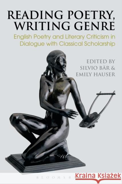 Reading Poetry, Writing Genre: English Poetry and Literary Criticism in Dialogue with Classical Scholarship Silvio Bar Emily Hauser 9781350039322 Bloomsbury Academic - książka