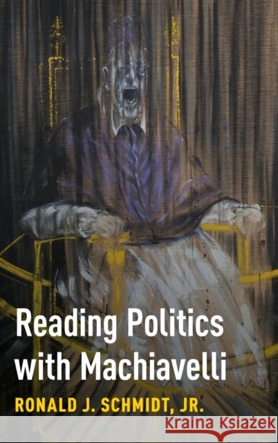 Reading Politics with Machiavelli Ronald J. Schmidt 9780190843359 Oxford University Press, USA - książka
